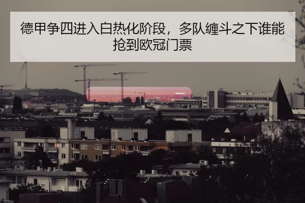 德甲争四进入白热化阶段，多队缠斗之下谁能抢到欧冠门票